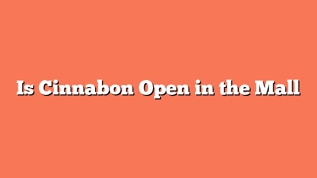 Is Cinnabon Open in the Mall