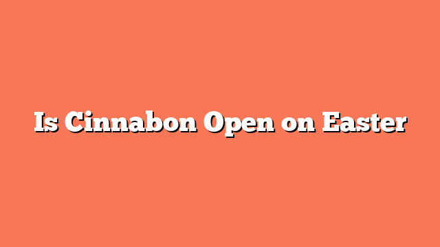 Is Cinnabon Open on Easter