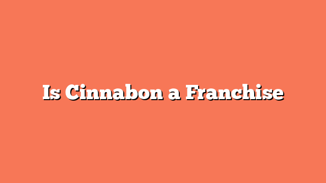 Is Cinnabon a Franchise