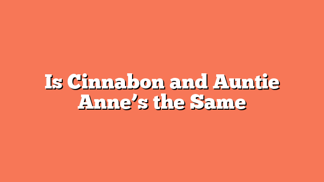 Is Cinnabon and Auntie Anne’s the Same