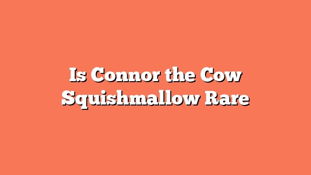 Is Connor the Cow Squishmallow Rare