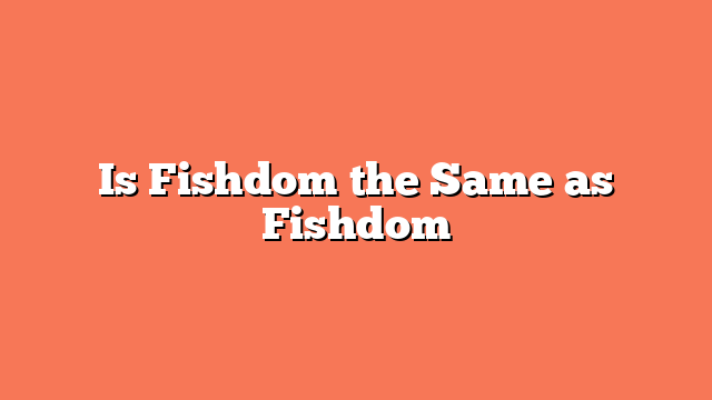 Is Fishdom the Same as Fishdom