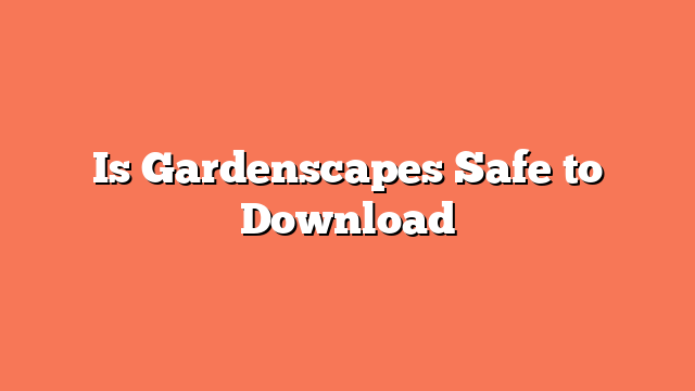 Is Gardenscapes Safe to Download