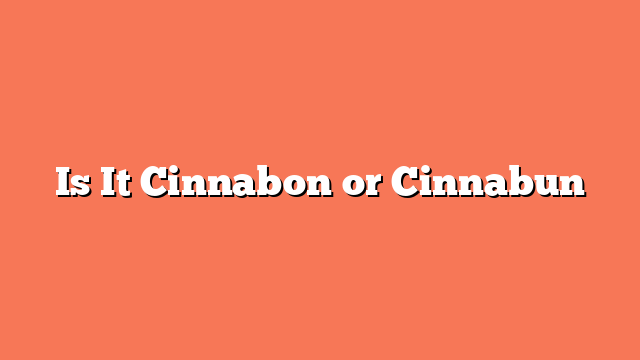 Is It Cinnabon or Cinnabun