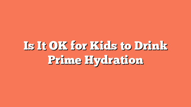 Is It OK for Kids to Drink Prime Hydration