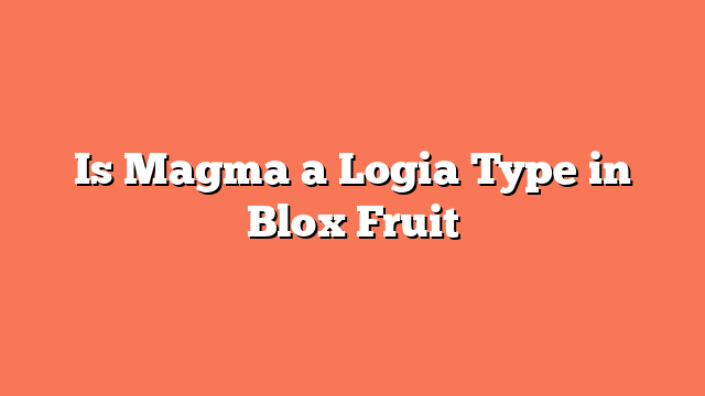 Is Magma a Logia Type in Blox Fruit