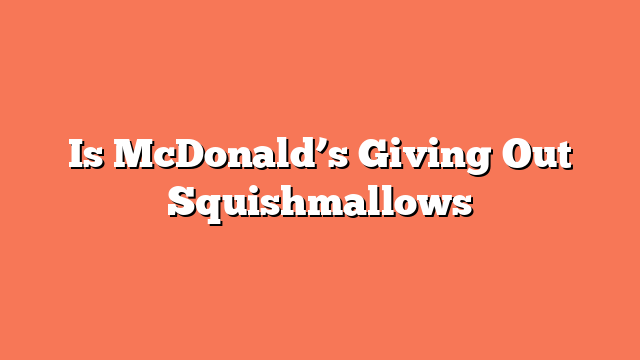 Is McDonald’s Giving Out Squishmallows