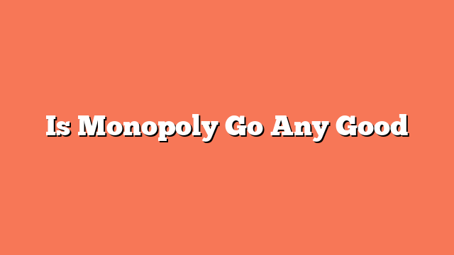 Is Monopoly Go Any Good