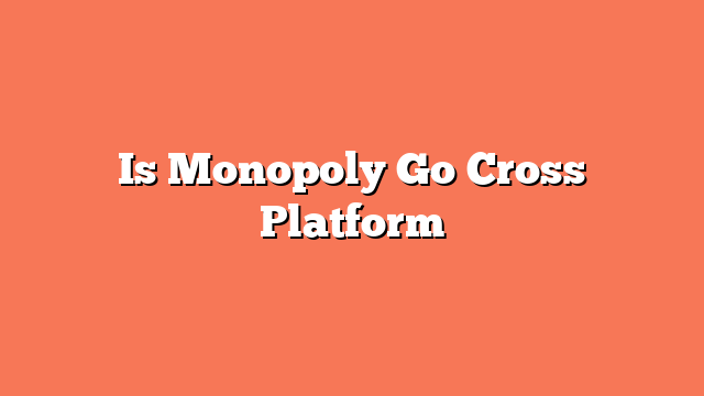 Is Monopoly Go Cross Platform