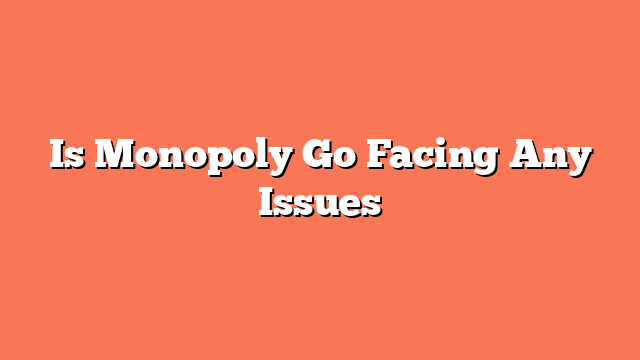 Is Monopoly Go Facing Any Issues