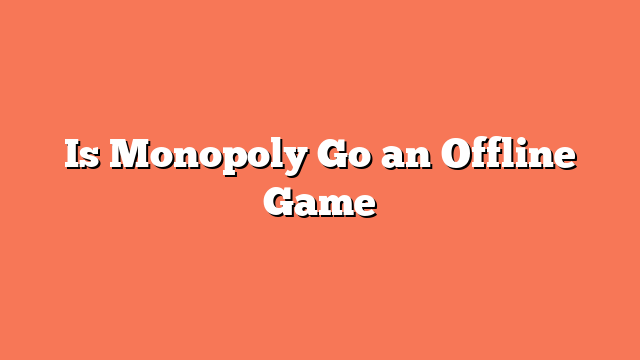 Is Monopoly Go an Offline Game