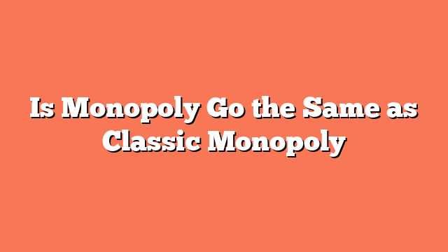 Is Monopoly Go the Same as Classic Monopoly