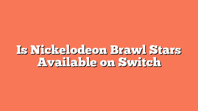 Is Nickelodeon Brawl Stars Available on Switch