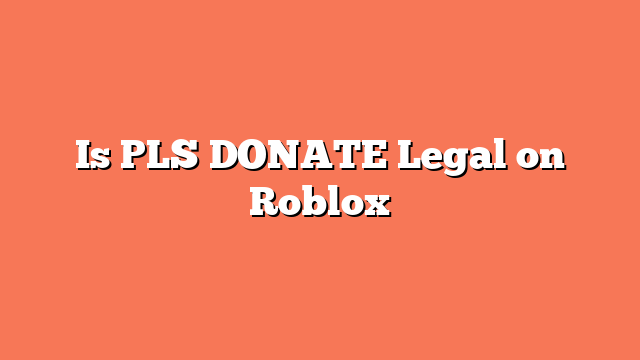 Is PLS DONATE Legal on Roblox