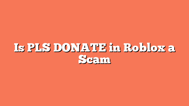 Is PLS DONATE in Roblox a Scam