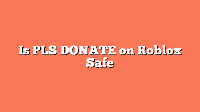 Is PLS DONATE on Roblox Safe