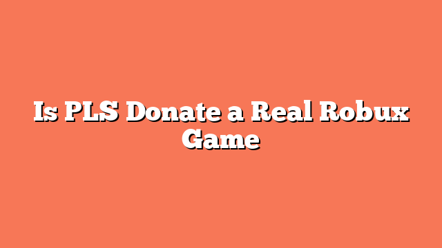 Is PLS Donate a Real Robux Game
