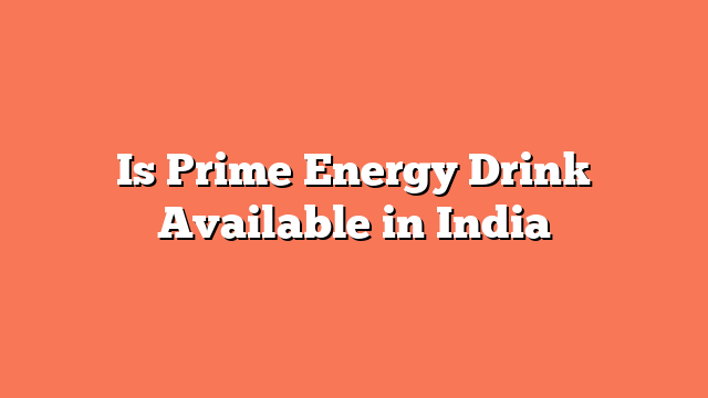 Is Prime Energy Drink Available in India