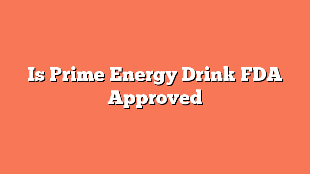 Is Prime Energy Drink FDA Approved