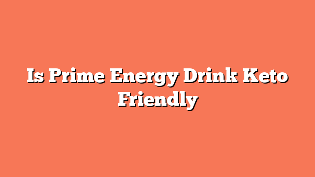 Is Prime Energy Drink Keto Friendly