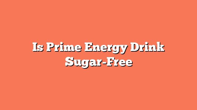 Is Prime Energy Drink Sugar-Free