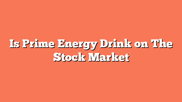 Is Prime Energy Drink on The Stock Market