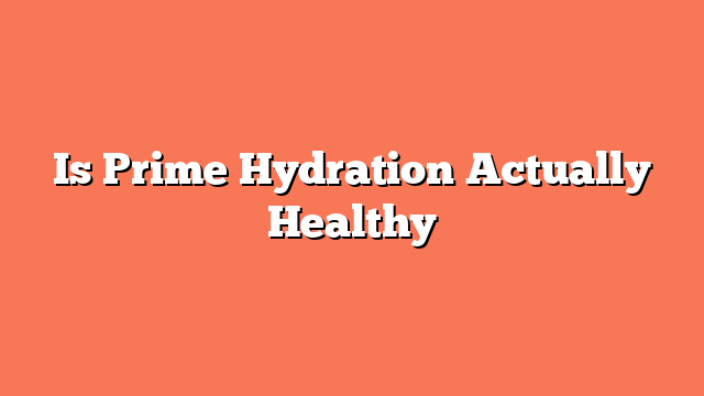 Is Prime Hydration Actually Healthy