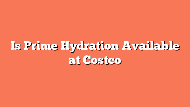 Is Prime Hydration Available at Costco