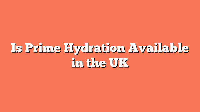 Is Prime Hydration Available in the UK