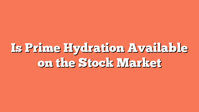 Is Prime Hydration Available on the Stock Market