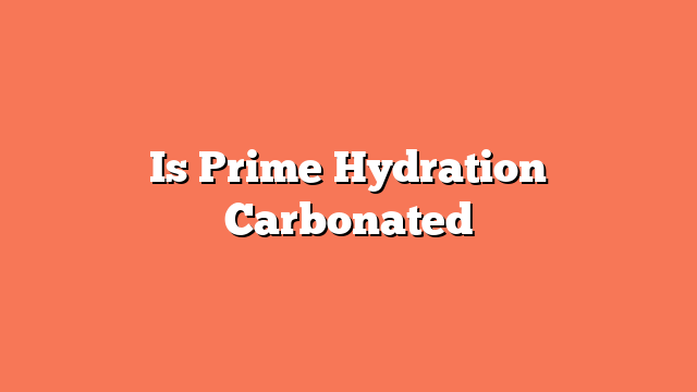 Is Prime Hydration Carbonated