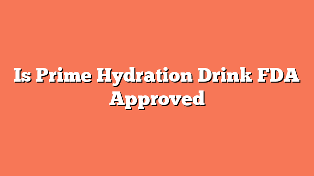 Is Prime Hydration Drink FDA Approved