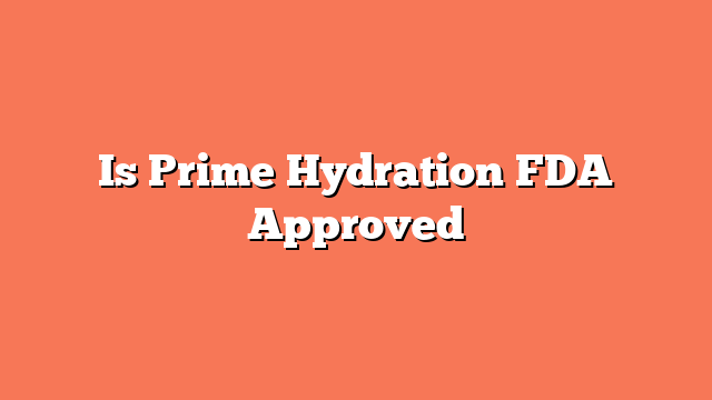 Is Prime Hydration FDA Approved