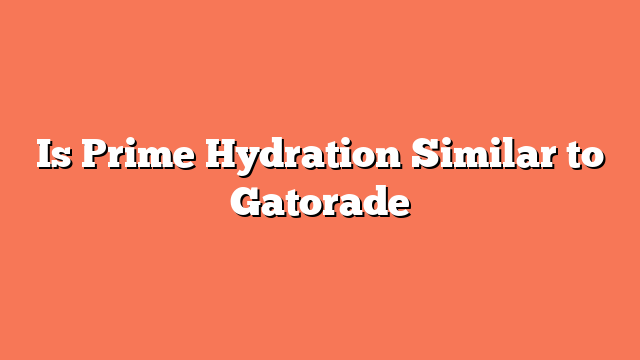 Is Prime Hydration Similar to Gatorade