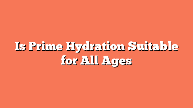 Is Prime Hydration Suitable for All Ages