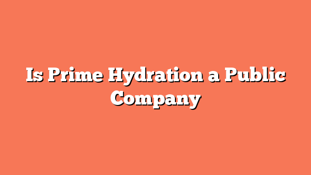 Is Prime Hydration a Public Company