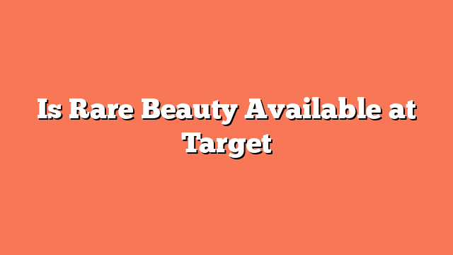 Is Rare Beauty Available at Target