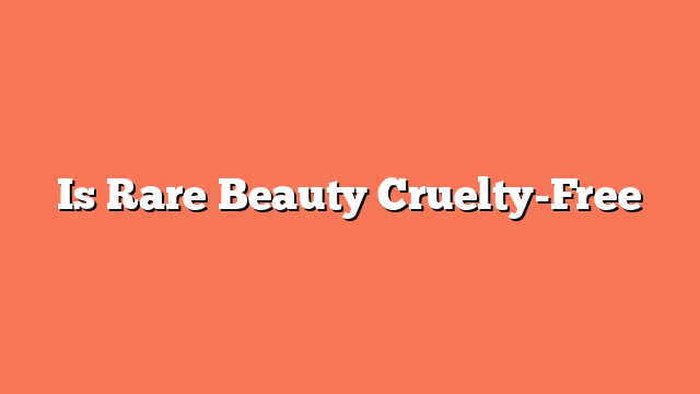 Is Rare Beauty Cruelty-Free