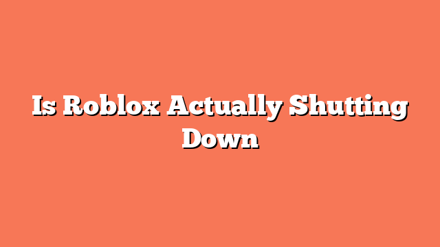 Is Roblox Actually Shutting Down