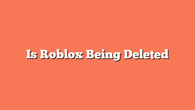 Is Roblox Being Deleted