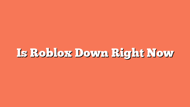 Is Roblox Down Right Now