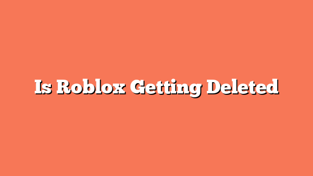 Is Roblox Getting Deleted