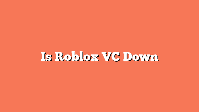 Is Roblox VC Down