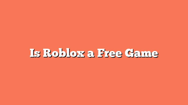 Is Roblox a Free Game