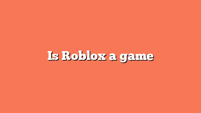 Is Roblox a game