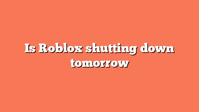 Is Roblox shutting down tomorrow