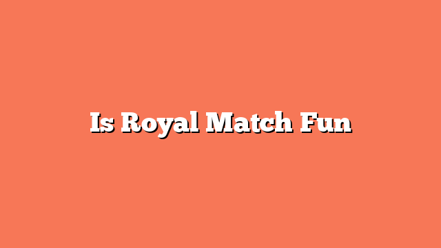 Is Royal Match Fun