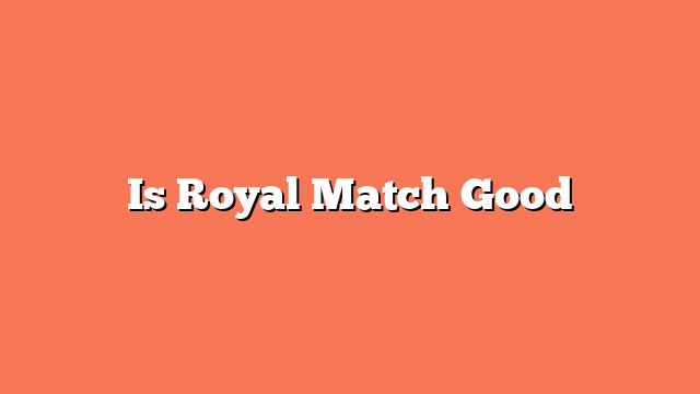 Is Royal Match Good