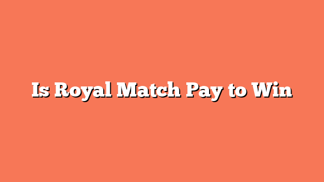 Is Royal Match Pay to Win