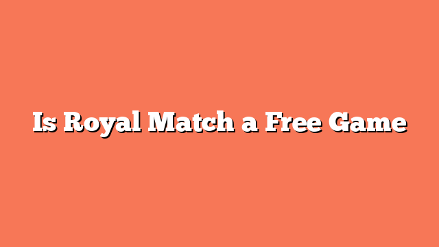 Is Royal Match a Free Game